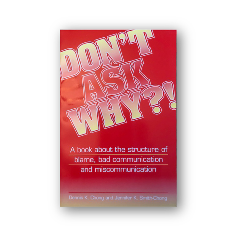 Don’t Ask Why?! : A book about the Structure of Blame, Bad Communication and Miscommunication